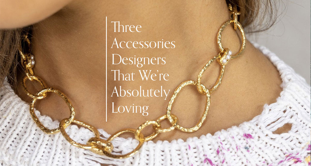 3 Accessories Designers That We’re Absolutely Loving