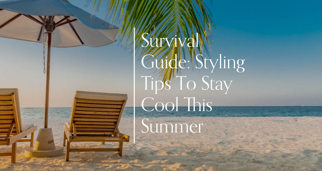 Scenic shot of the beach with two chairs on the left hand side and an umbrella in the middle. Text in the middle read Survival Guide: Styling Tips To Stay Cool This Summer.