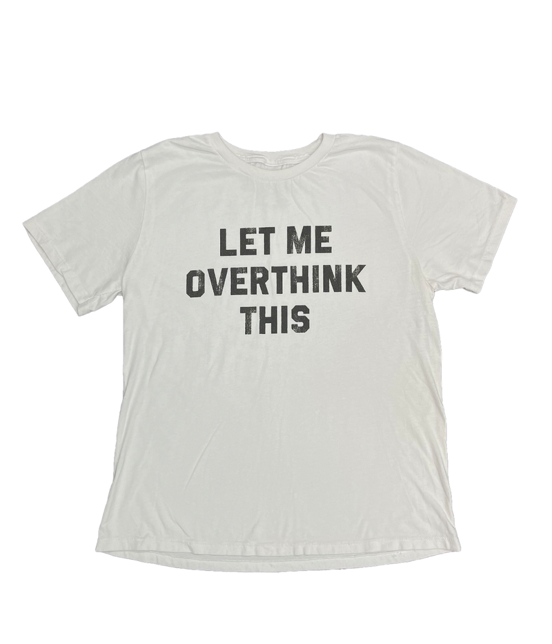 ALT text: White cotton tee with “Let Me Overthink This” print in black, short sleeves, and classic crew neck laid flat on a neutral surface.